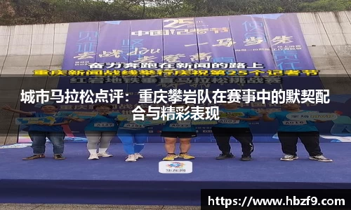 城市马拉松点评：重庆攀岩队在赛事中的默契配合与精彩表现